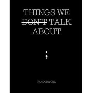 THINGS WE DON’T TALK ABOUT Paperback – January 27, 2019 by Pandora Owl
